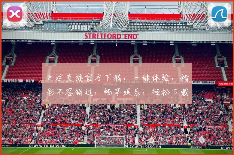 幸运直播官方下载，一键体验，精彩不容错过，畅享娱乐，轻松下载，立即加入